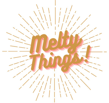Melty Things